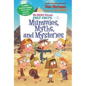 My Weird School Fast Facts: Mummies, Myths, and Mysteries -- Dan Gutman